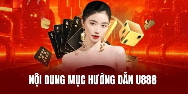 Nội dung chuyên mục hướng dẫn nhà cái U888 có gì?